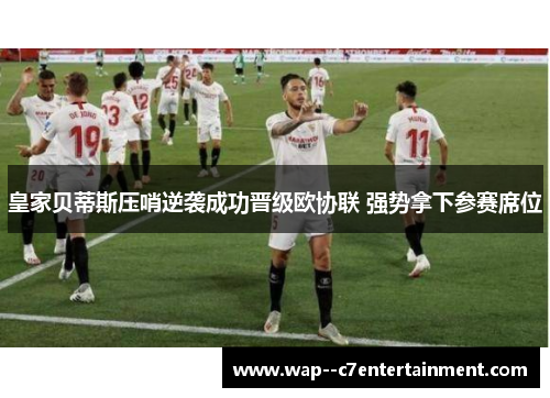 皇家贝蒂斯压哨逆袭成功晋级欧协联 强势拿下参赛席位