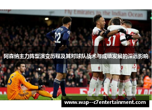 阿森纳主力阵型演变历程及其对球队战术与成绩发展的深远影响