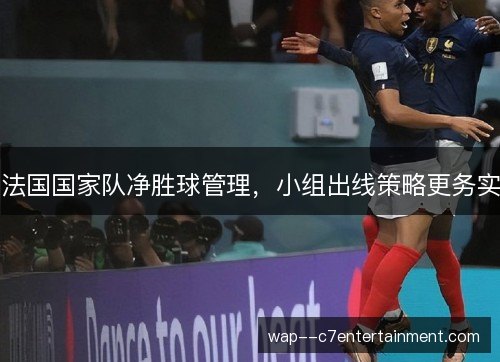 法国国家队净胜球管理，小组出线策略更务实