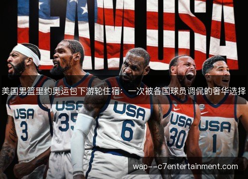 美国男篮里约奥运包下游轮住宿：一次被各国球员调侃的奢华选择